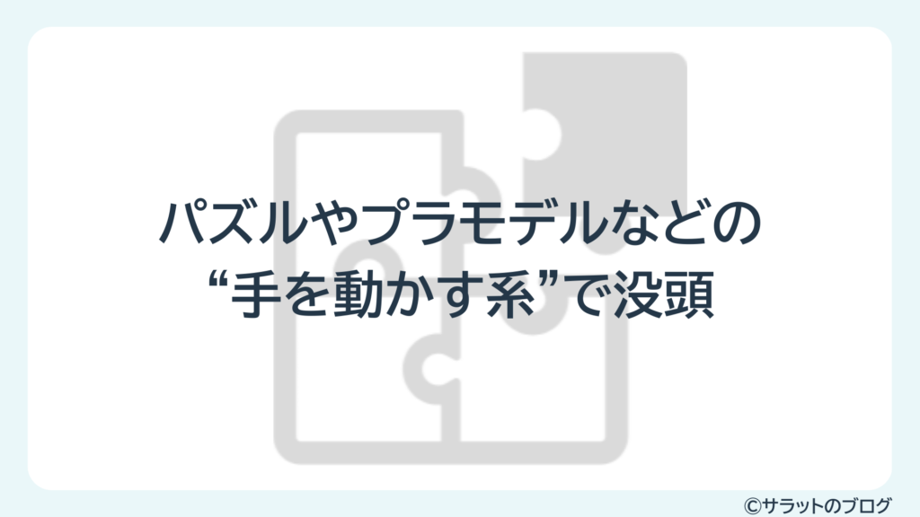 パズルやプラモデルなどの”手を動かす系”で没頭