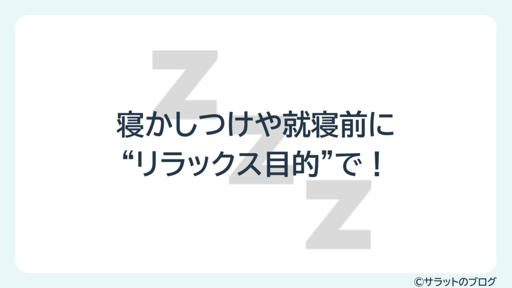 寝かしつけや就寝前に”リラックス目的”で!