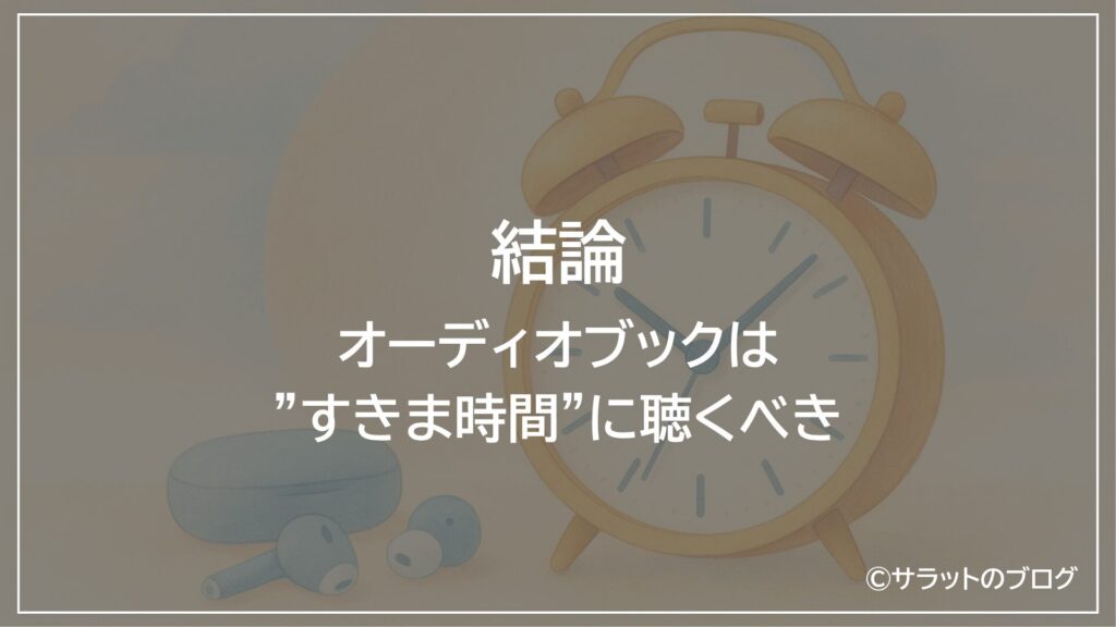 結論:オーディオブックは”すきま時間”に聴くべき