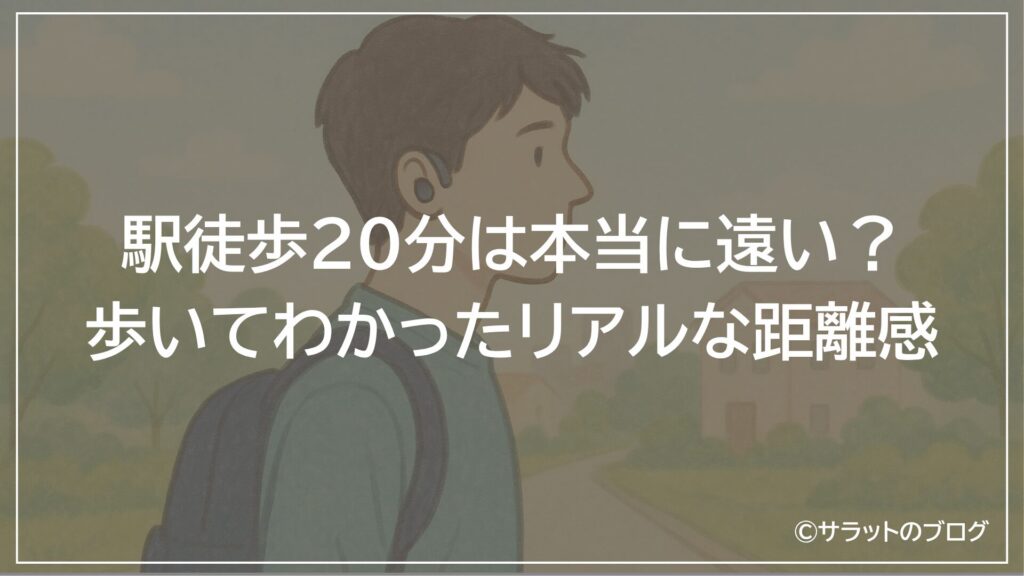 駅徒歩20分は本当に遠い?歩いてわかったリアルな距離感
