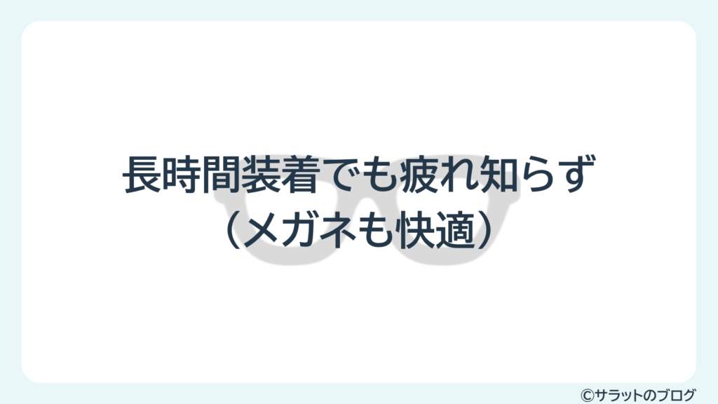 長時間装着でも疲れ知らず(メガネも快適)