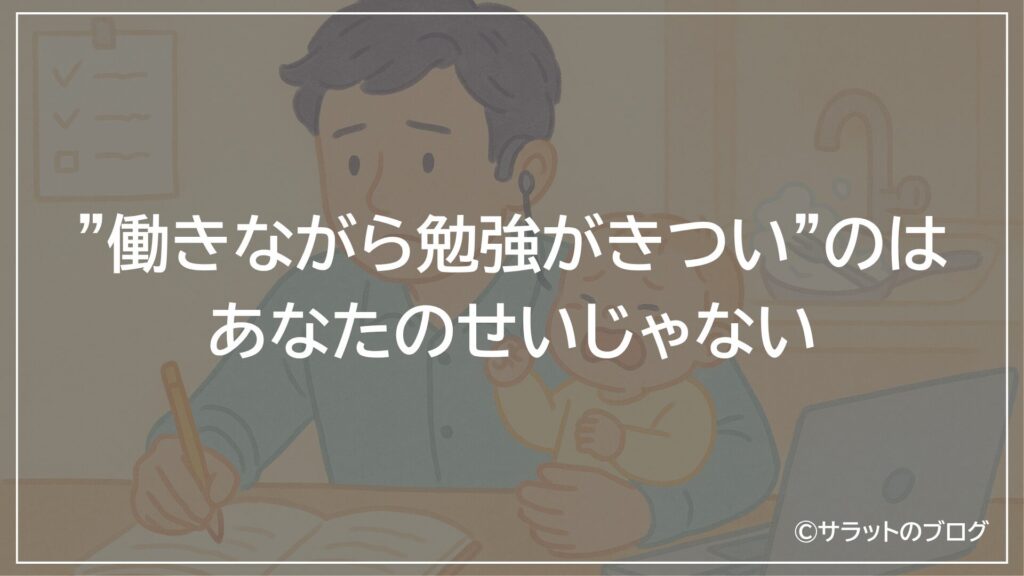 ”働きながら勉強がきつい”のはあなたのせいじゃない