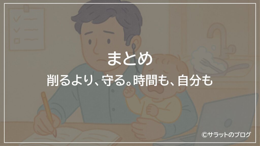 まとめ:削るより、守る。時間も、自分も