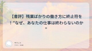 【書評】残業ばかりの働き方に終止符を!”なぜ、あなたの仕事は終わらないのか”