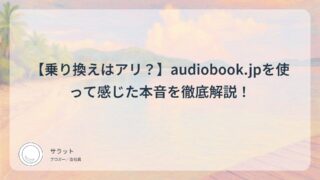 【乗り換えはアリ?】audiobook.jpを使って感じた本音を徹底解説!