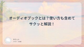 オーディオブックとは?使い方も含めてサクッと解説!