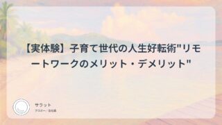 【実体験】子育て世代の人生好転術”リモートワークのメリット・デメリット”