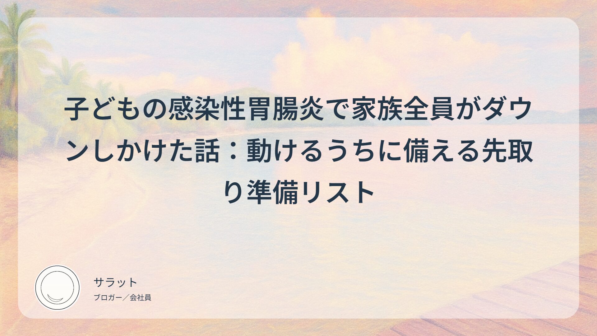 子どもの感染性胃腸炎で家族全員がダウンしかけた話：動けるうちに備える先取り準備リスト